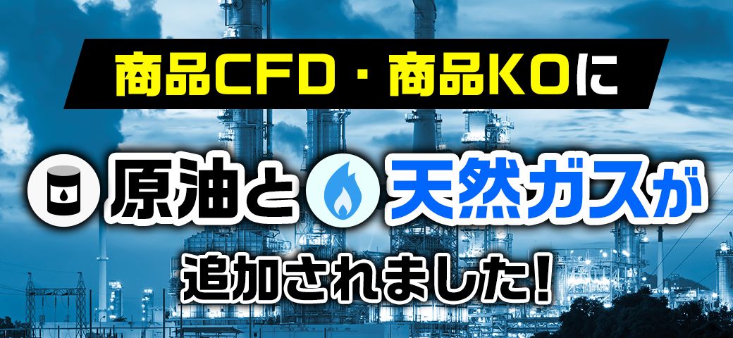 FXTF GX『商品CFD』『商品KO』に「原油」と「天然ガス」が登場！（2023年10月16日）